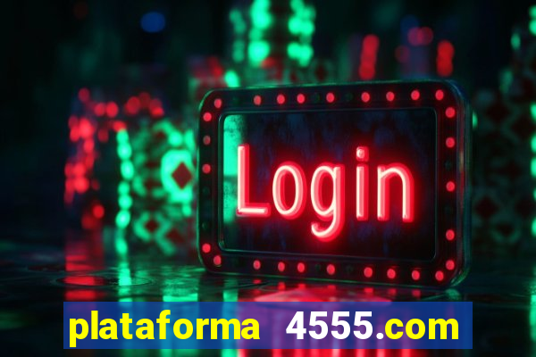 plataforma 4555.com é confiável